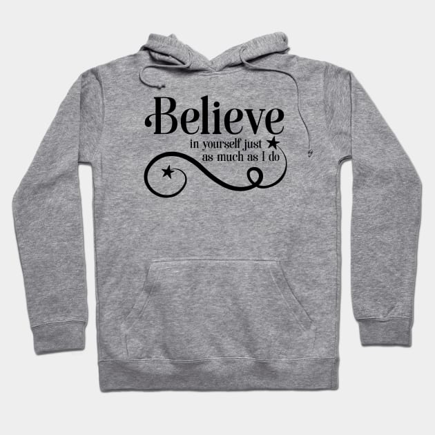 Believe in yourself as much as I do Hoodie by TreetopDigital